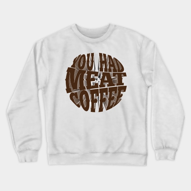 You had meat coffee Crewneck Sweatshirt by SamridhiVerma18